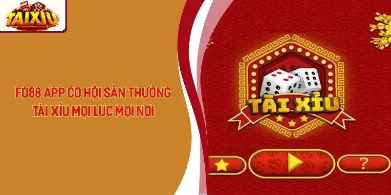 Fo88 App - Cơ Hội Săn Thưởng Tài Xỉu Mọi Lúc Mọi Nơi