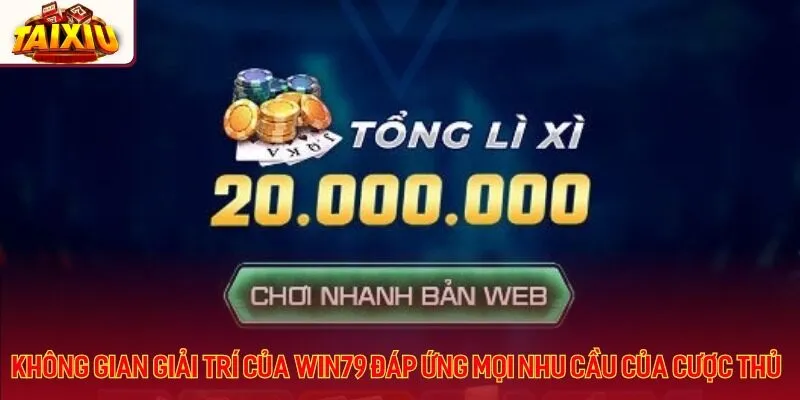 Không gian giải trí của Win79 đáp ứng mọi nhu cầu của cược thủ 